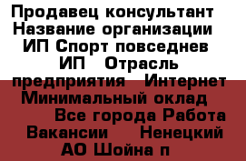 Продавец-консультант › Название организации ­ ИП Спорт повседнев, ИП › Отрасль предприятия ­ Интернет › Минимальный оклад ­ 5 000 - Все города Работа » Вакансии   . Ненецкий АО,Шойна п.